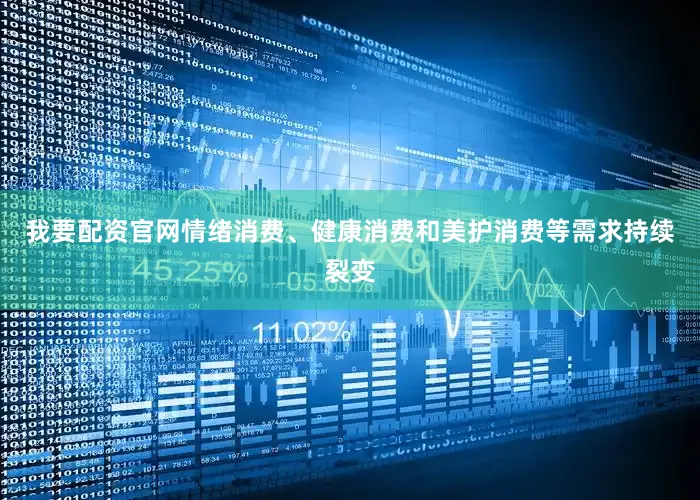 我要配资官网情绪消费、健康消费和美护消费等需求持续裂变