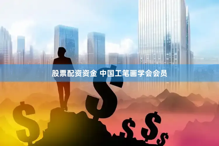 股票配资资金 中国工笔画学会会员